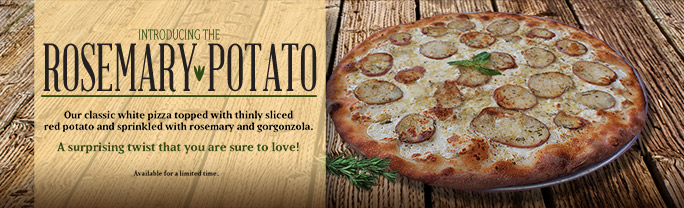 Introducing the Rosemary Potato | Our classic white pizza topped with thinly sliced red potato and sprinkled with rosemary and gorgonzola. A surprising twist that you are sure to love!